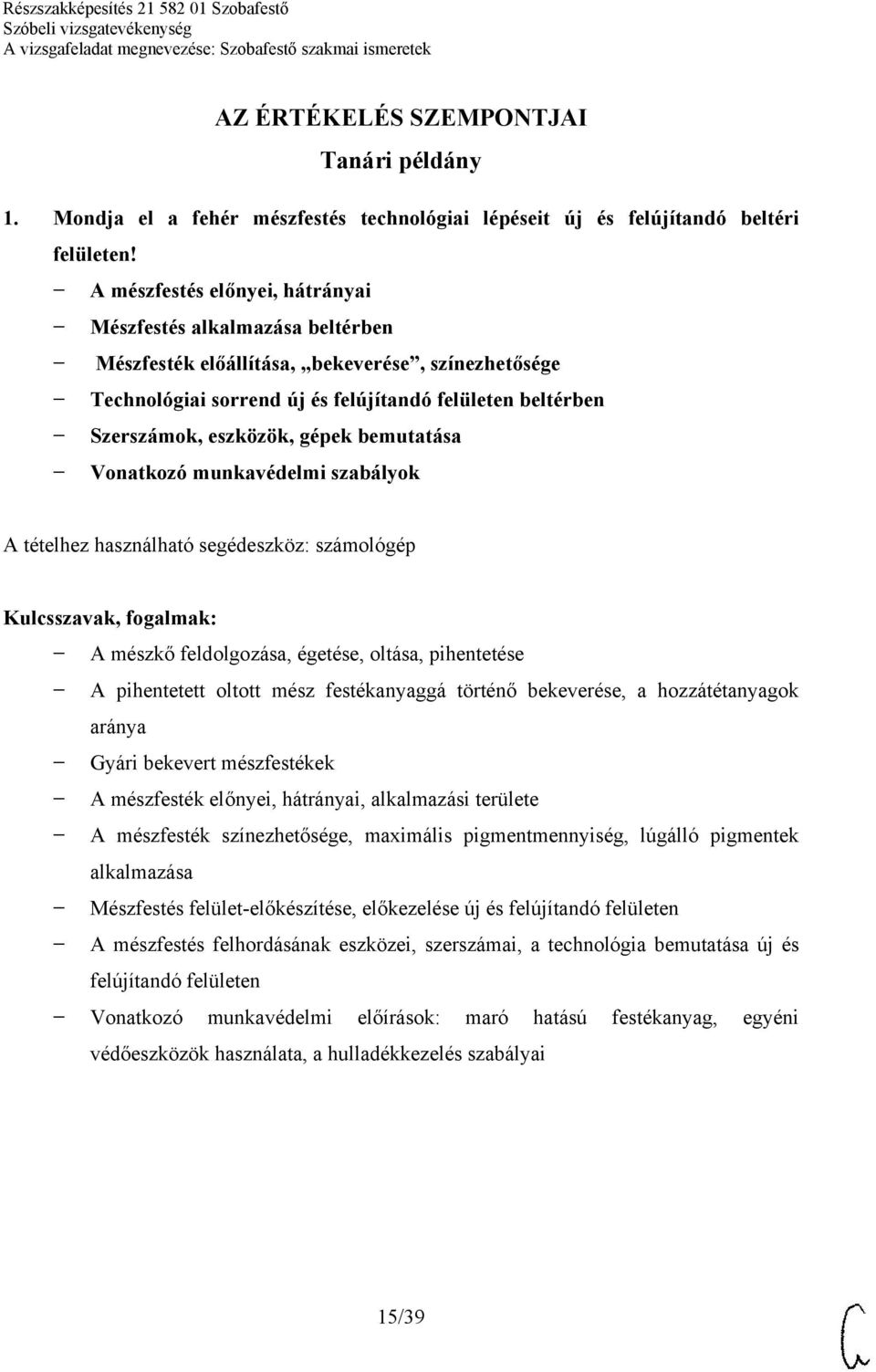 gépek bemutatása Vonatkozó munkavédelmi szabályok A mészkő feldolgozása, égetése, oltása, pihentetése A pihentetett oltott mész festékanyaggá történő bekeverése, a hozzátétanyagok aránya Gyári