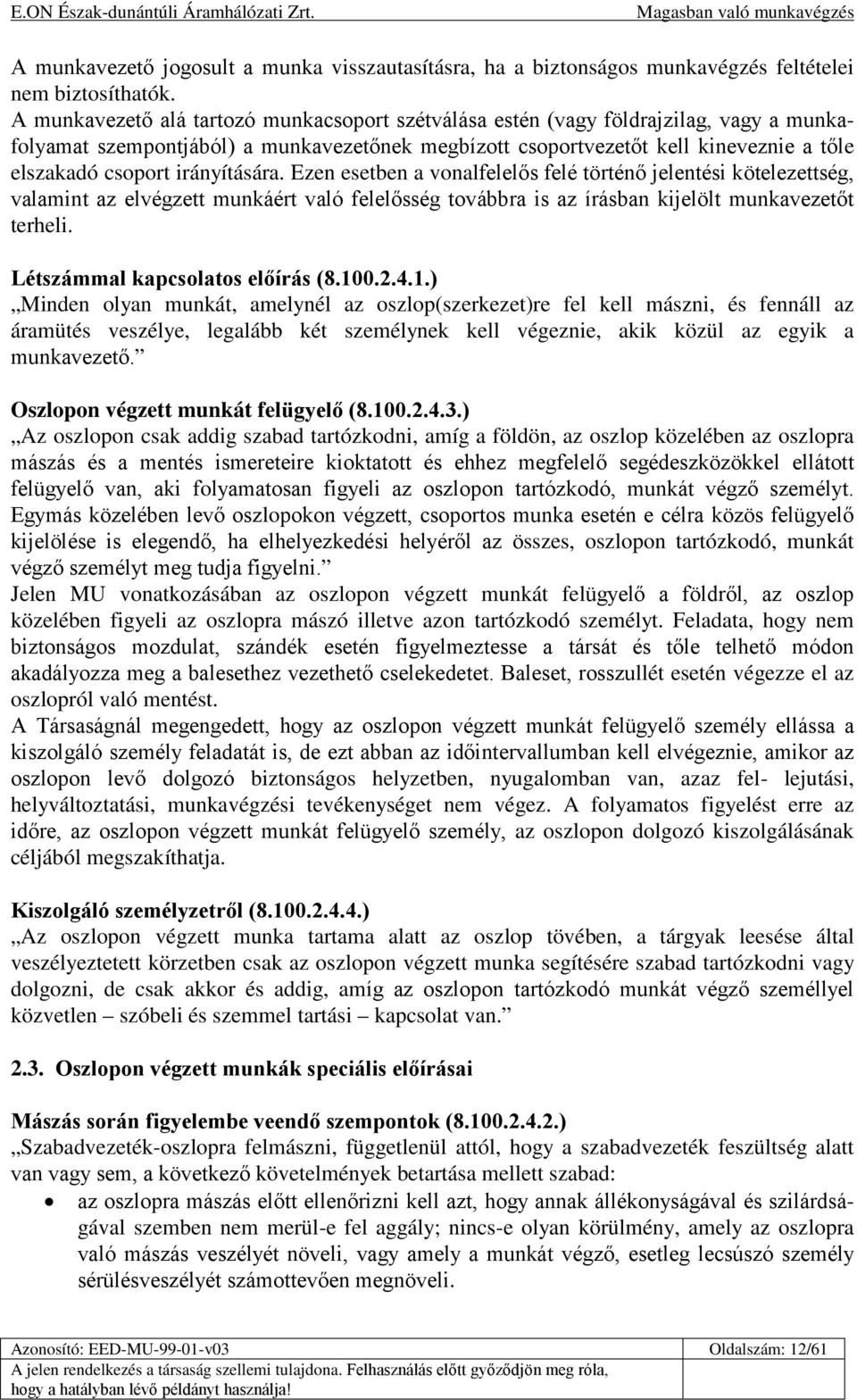 irányítására. Ezen esetben a vonalfelelős felé történő jelentési kötelezettség, valamint az elvégzett munkáért való felelősség továbbra is az írásban kijelölt munkavezetőt terheli.