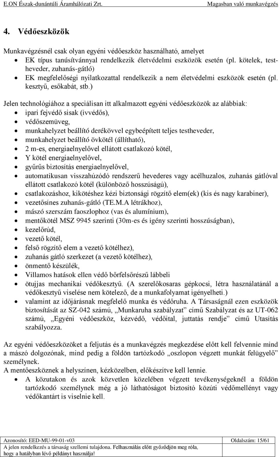 ) Jelen technológiához a speciálisan itt alkalmazott egyéni védőeszközök az alábbiak: ipari fejvédő sisak (ívvédős), védőszemüveg, munkahelyzet beállító derékövvel egybeépített teljes testheveder,