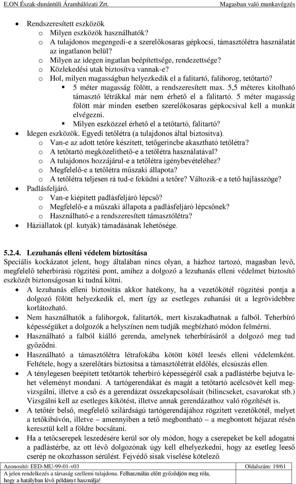 5 méter magasság fölött, a rendszeresített max. 5,5 méteres kitolható támasztó létrákkal már nem érhető el a falitartó.