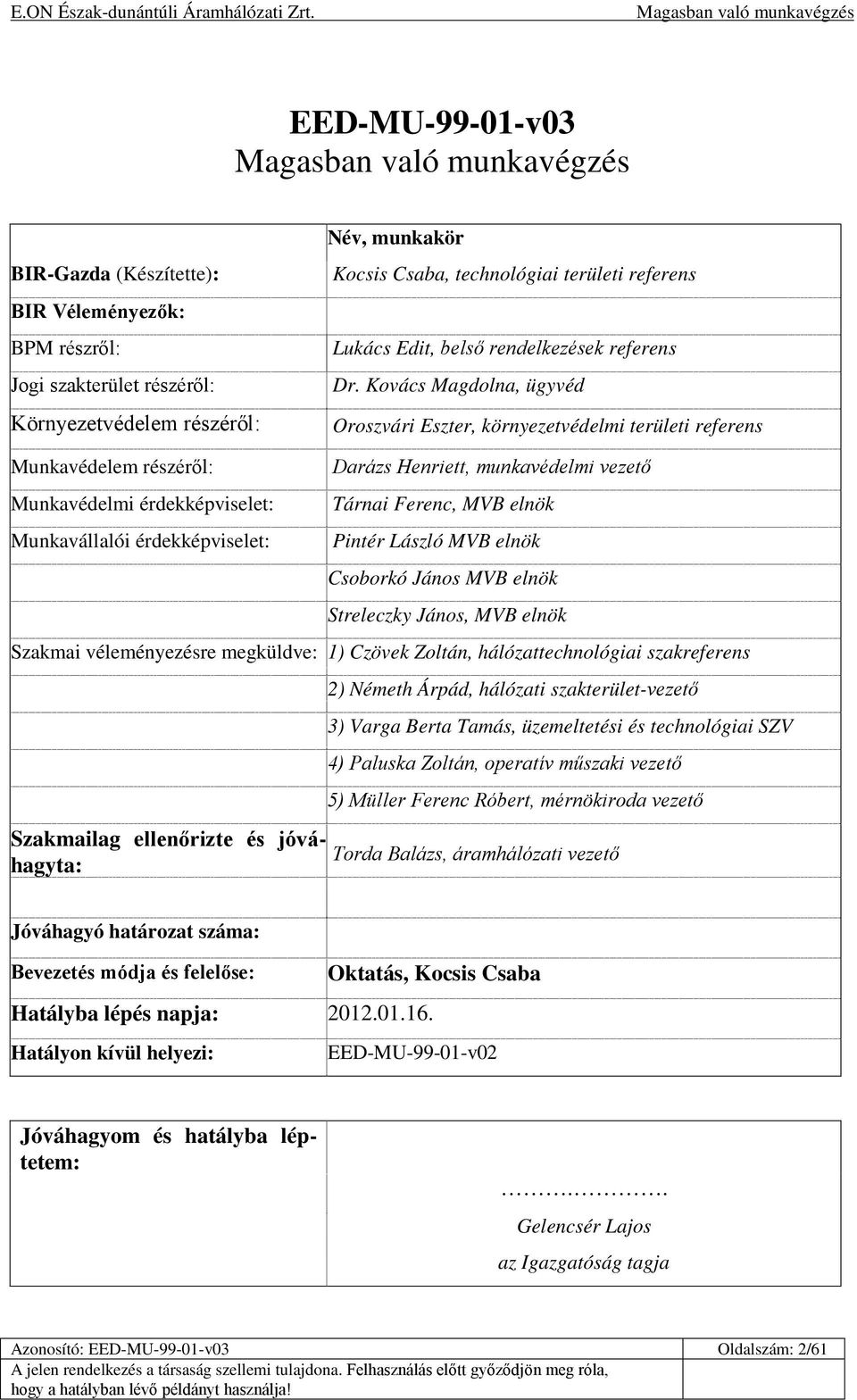 Kovács Magdolna, ügyvéd Oroszvári Eszter, környezetvédelmi területi referens Munkavédelem részéről: Munkavédelmi érdekképviselet: Munkavállalói érdekképviselet: Darázs Henriett, munkavédelmi vezető