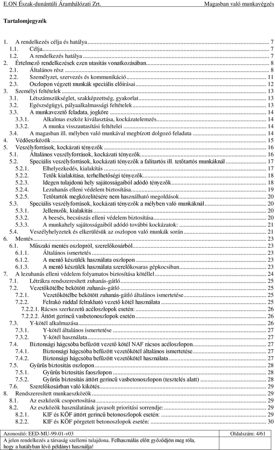 .. 14 3.3.1. Alkalmas eszköz kiválasztása, kockázatelemzés... 14 3.3.2. A munka visszautasítási feltételei... 14 3.4. A magasban ill. mélyben való munkával megbízott dolgozó feladata... 14 4.