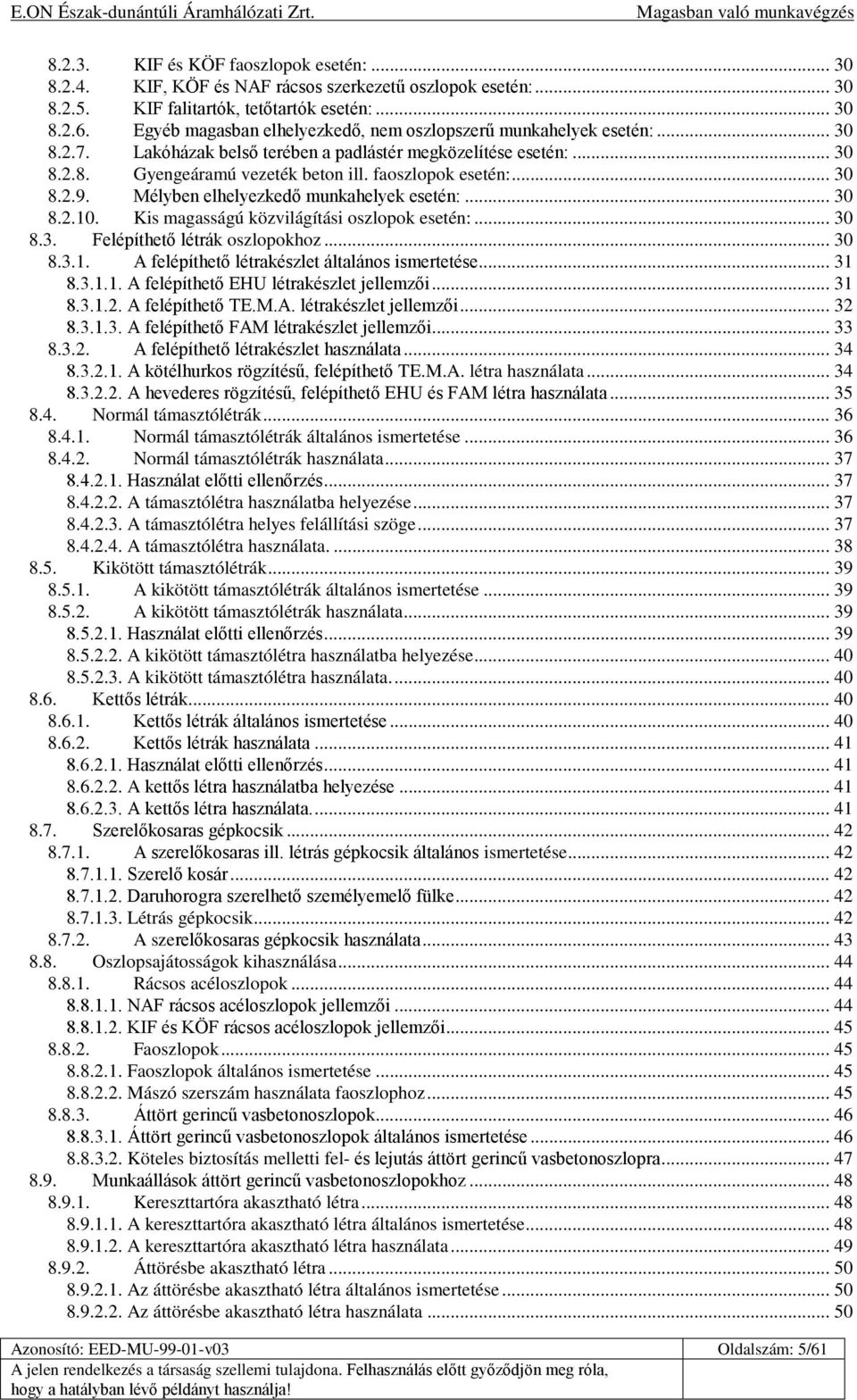 .. 30 8.2.9. Mélyben elhelyezkedő munkahelyek esetén:... 30 8.2.10. Kis magasságú közvilágítási oszlopok esetén:... 30 8.3. Felépíthető létrák oszlopokhoz... 30 8.3.1. A felépíthető létrakészlet általános ismertetése.