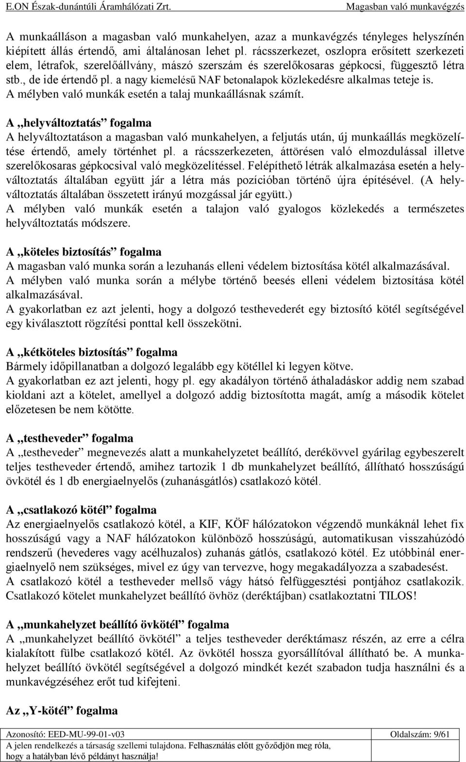 a nagy kiemelésű NAF betonalapok közlekedésre alkalmas teteje is. A mélyben való munkák esetén a talaj munkaállásnak számít.