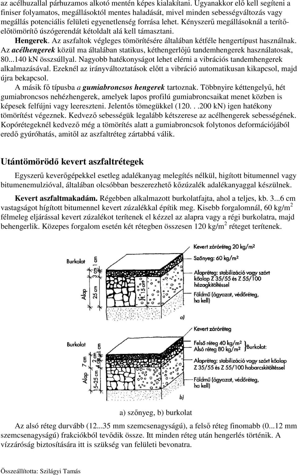 Kényszerű megállásoknál a terítőelőtömörítő úszógerendát kétoldalt alá kell támasztani. Hengerek. Az aszfaltok végleges tömörítésére általában kétféle hengertípust használnak.