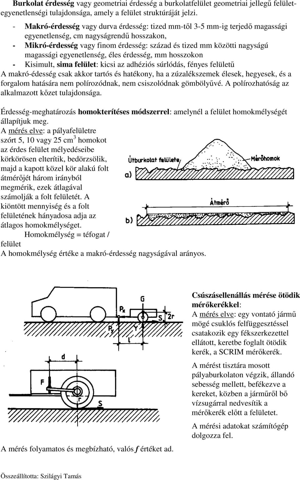 magassági egyenetlenség, éles érdesség, mm hosszokon - Kisimult, sima felület: kicsi az adhéziós súrlódás, fényes felületű A makró-édesség csak akkor tartós és hatékony, ha a zúzalékszemek élesek,