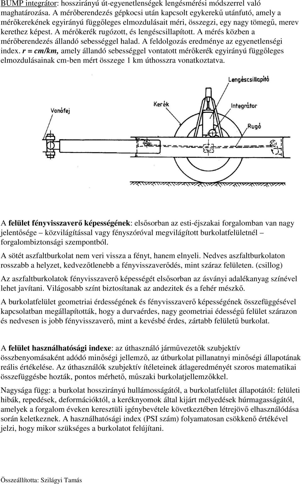 A mérőkerék rugózott, és lengéscsillapított. A mérés közben a mérőberendezés állandó sebességgel halad. A feldolgozás eredménye az egyenetlenségi index.