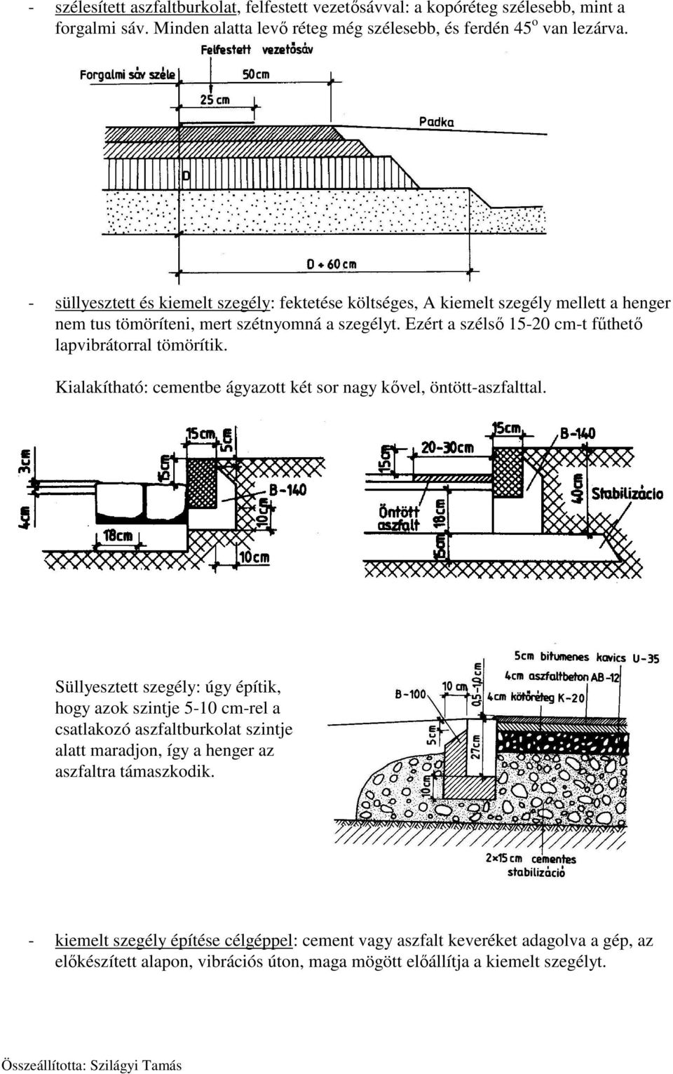 Ezért a szélső 15-20 cm-t fűthető lapvibrátorral tömörítik. Kialakítható: cementbe ágyazott két sor nagy kővel, öntött-aszfalttal.