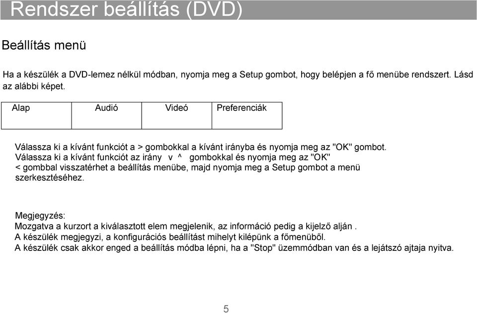 Válassza ki a kívánt funkciót az irány v ^ gombokkal és nyomja meg az "OK" < gombbal visszatérhet a beállítás menübe, majd nyomja meg a Setup gombot a menü szerkesztéséhez.