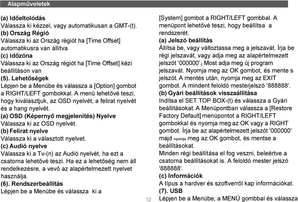 Lehetőségek Lépjen be a Menübe és válassza a [Option] gombot a RIGHT/LEFT gombokkal. A menü lehetővé teszi, hogy kiválasztjuk, az OSD nyelvét, a felirat nyelvét és a hang nyelvét.