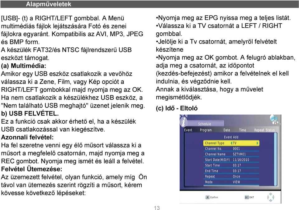 (a) Multimédia: Amikor egy USB eszköz csatlakozik a vevőhöz válassza ki a Zene, Film, vagy Kép opciót a RIGHT/LEFT gombokkal majd nyomja meg az OK.