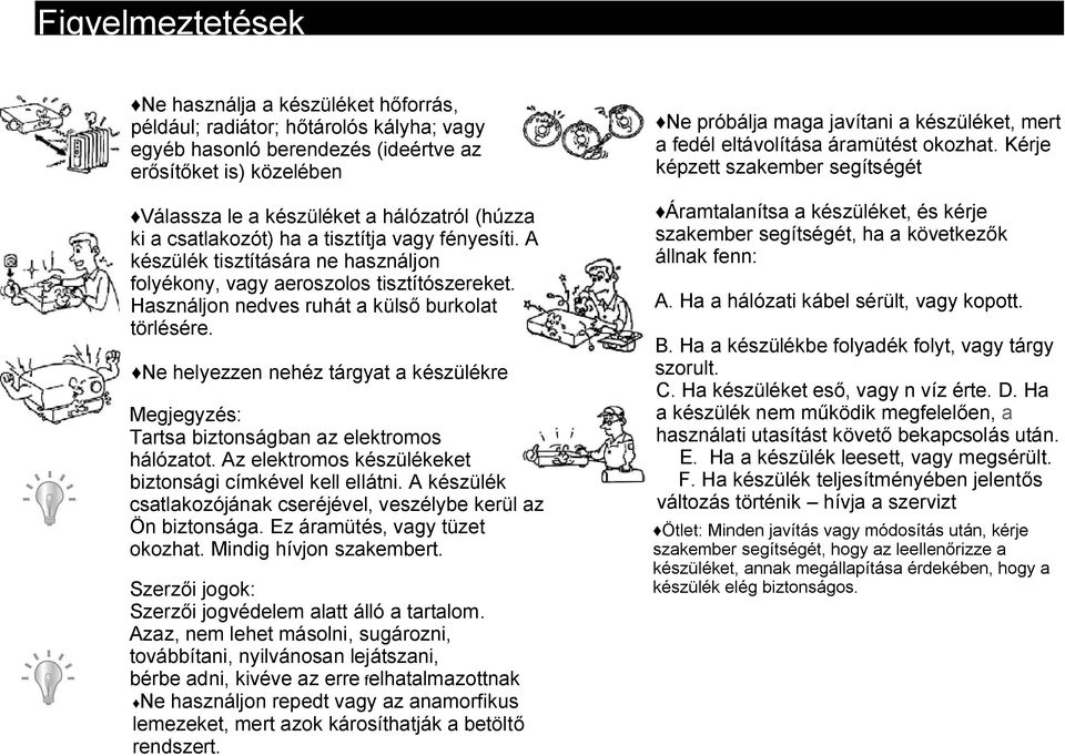Ne helyezzen nehéz tárgyat a készülékre Megjegyzés: Tartsa biztonságban az elektromos hálózatot. Az elektromos készülékeket biztonsági címkével kell ellátni.