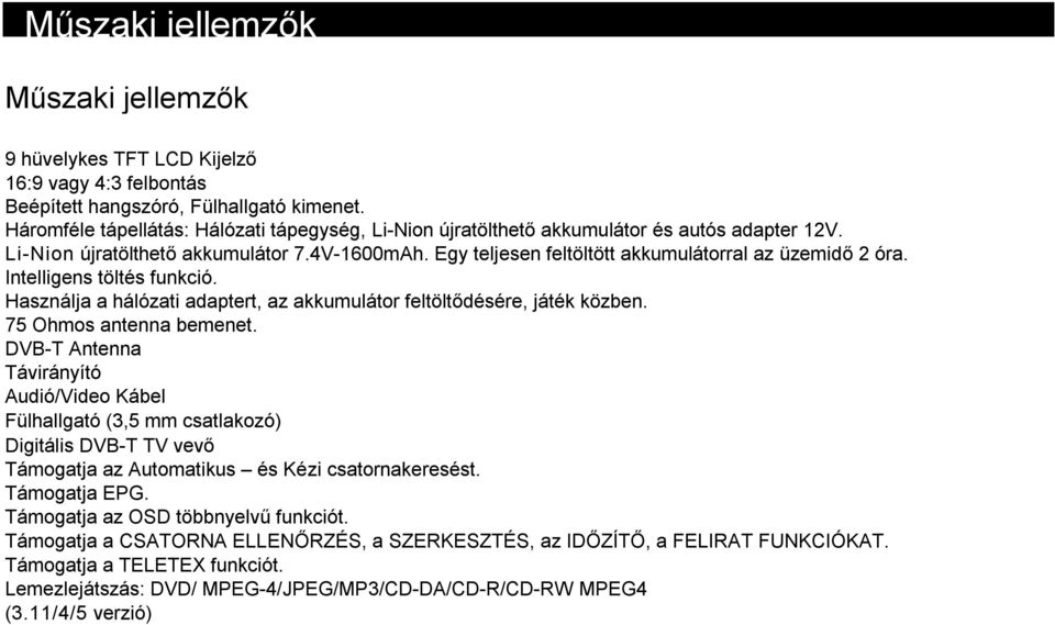 Intelligens töltés funkció. Használja a hálózati adaptert, az akkumulátor feltöltődésére, játék közben. 75 Ohmos antenna bemenet.