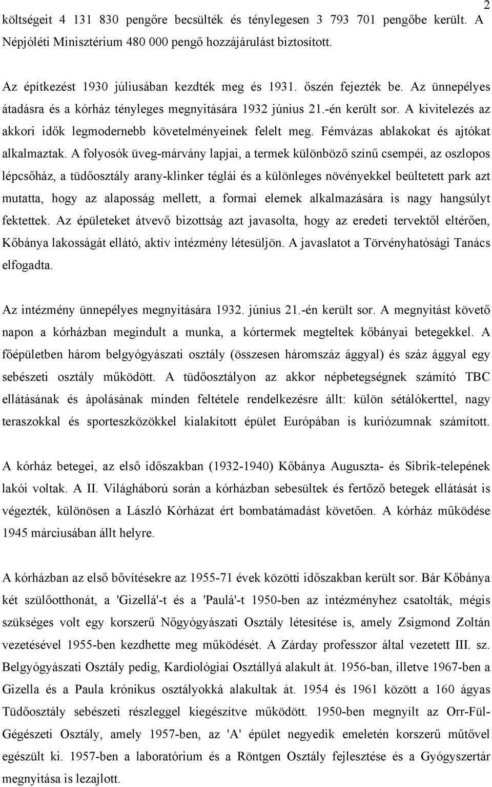 Fémvázas ablakokat és ajtókat alkalmaztak.