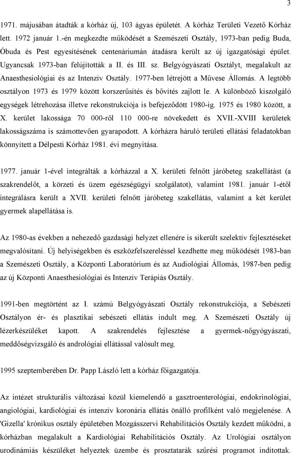 sz. Belgyógyászati Osztályt, megalakult az Anaesthesiológiai és az Intenzív Osztály. 1977-ben létrejött a Művese Állomás. A legtöbb osztályon 1973 és 1979 között korszerűsítés és bővítés zajlott le.