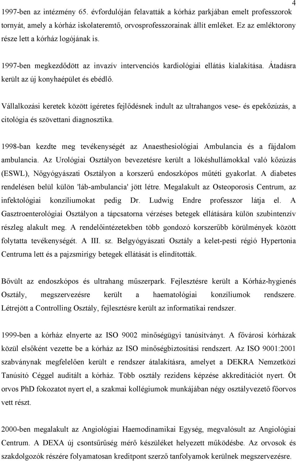 Vállalkozási keretek között ígéretes fejlődésnek indult az ultrahangos vese- és epekőzúzás, a citológia és szövettani diagnosztika.