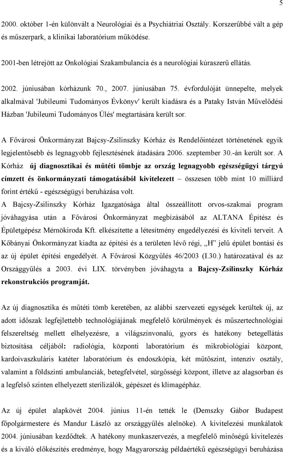 évfordulóját ünnepelte, melyek alkalmával 'Jubileumi Tudományos Évkönyv' került kiadásra és a Pataky István Művelődési Házban 'Jubileumi Tudományos Ülés' megtartására került sor.