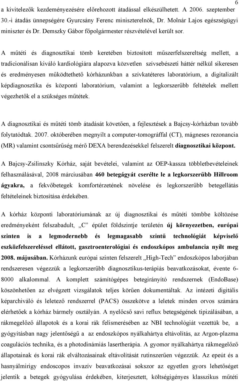 A műtéti és diagnosztikai tömb keretében biztosított műszerfelszereltség mellett, a tradicionálisan kiváló kardiológiára alapozva közvetlen szívsebészeti háttér nélkül sikeresen és eredményesen