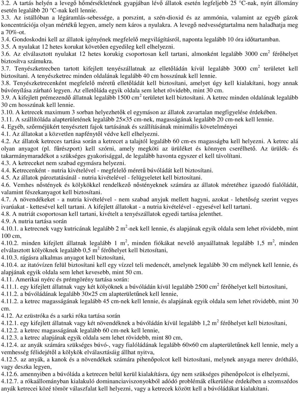 A nyulakat 12 hetes korukat követıen egyedileg kell elhelyezni. 3.6. Az elválasztott nyulakat 12 hetes korukig csoportosan kell tartani, almonként legalább 3000 cm 2 férıhelyet biztosítva számukra. 3.7.