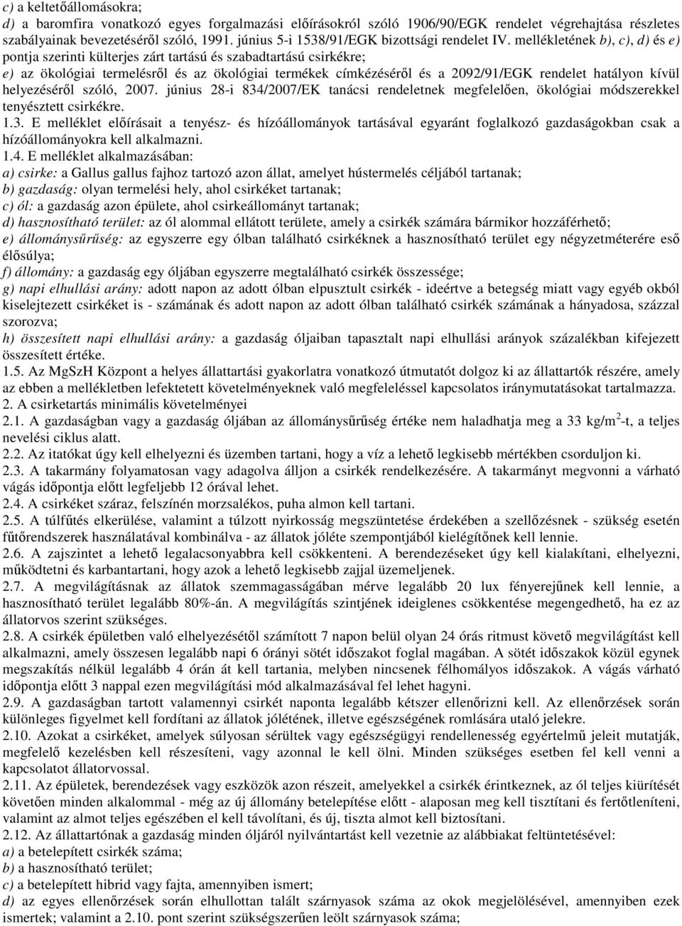 mellékletének b), c), d) és e) pontja szerinti külterjes zárt tartású és szabadtartású csirkékre; e) az ökológiai termelésrıl és az ökológiai termékek címkézésérıl és a 2092/91/EGK rendelet hatályon