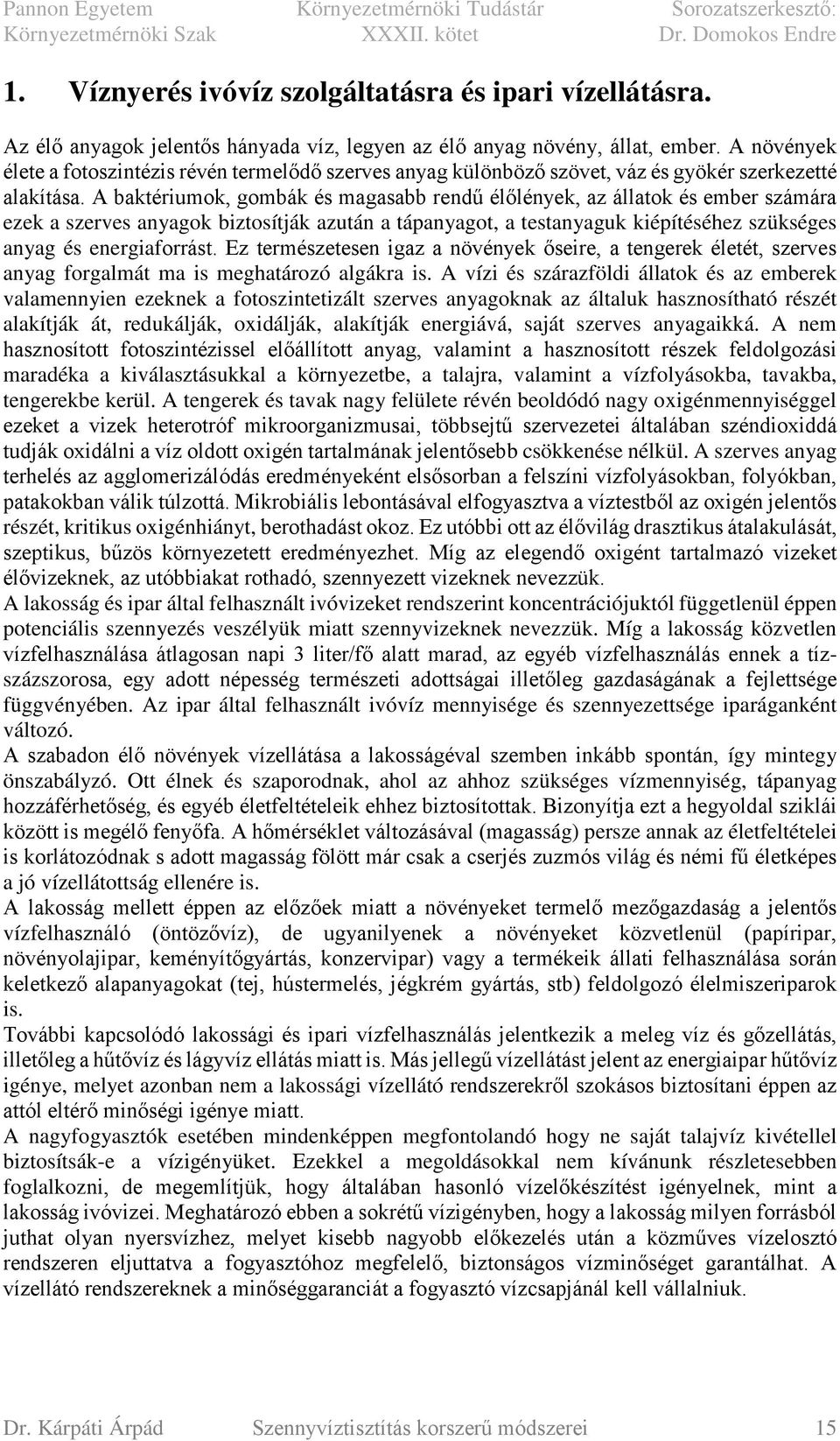 A baktériumok, gombák és magasabb rendű élőlények, az állatok és ember számára ezek a szerves anyagok biztosítják azután a tápanyagot, a testanyaguk kiépítéséhez szükséges anyag és energiaforrást.