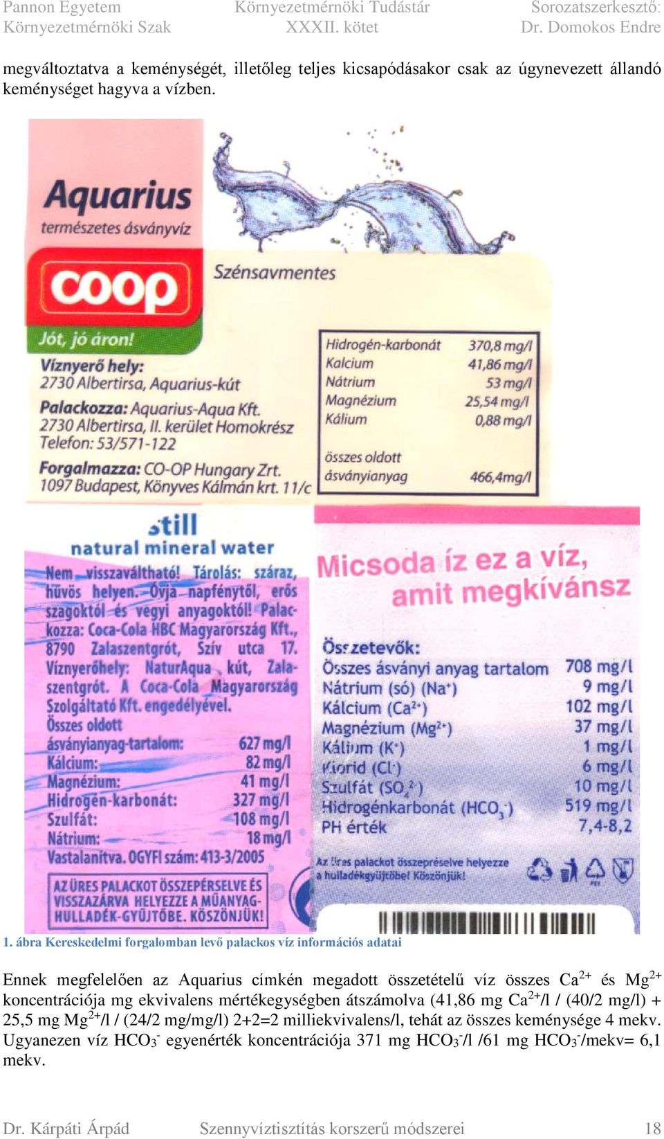 koncentrációja mg ekvivalens mértékegységben átszámolva (41,86 mg Ca 2+ /l / (40/2 mg/l) + 25,5 mg Mg 2+ /l / (24/2 mg/mg/l) 2+2=2 milliekvivalens/l,