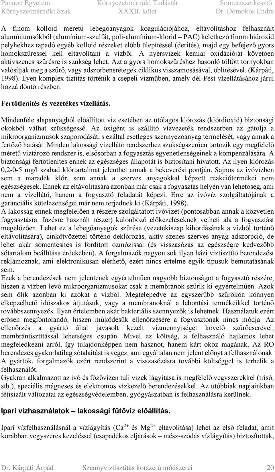 Azt a gyors homokszűréshez hasonló töltött tornyokban valósítják meg a szűrő, vagy adszorbensrétegek ciklikus visszamosásával, öblítésével. (Kárpáti, 1998).