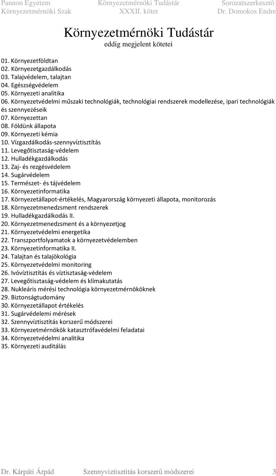 Vízgazdálkodás-szennyvíztisztítás 11. Levegőtisztaság-védelem 12. Hulladékgazdálkodás 13. Zaj- és rezgésvédelem 14. Sugárvédelem 15. Természet- és tájvédelem 16. Környezetinformatika 17.