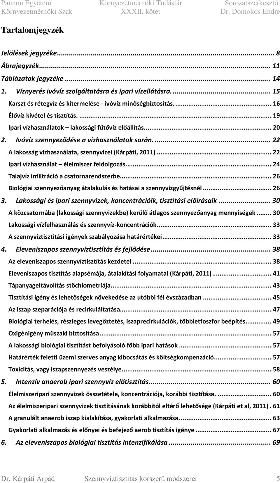 Ivóvíz szennyeződése a vízhasználatok során.... 22 A lakosság vízhasználata, szennyvizei (Kárpáti, 2011)... 22 Ipari vízhasználat élelmiszer feldolgozás.... 24 Talajvíz infiltráció a csatornarendszerbe.