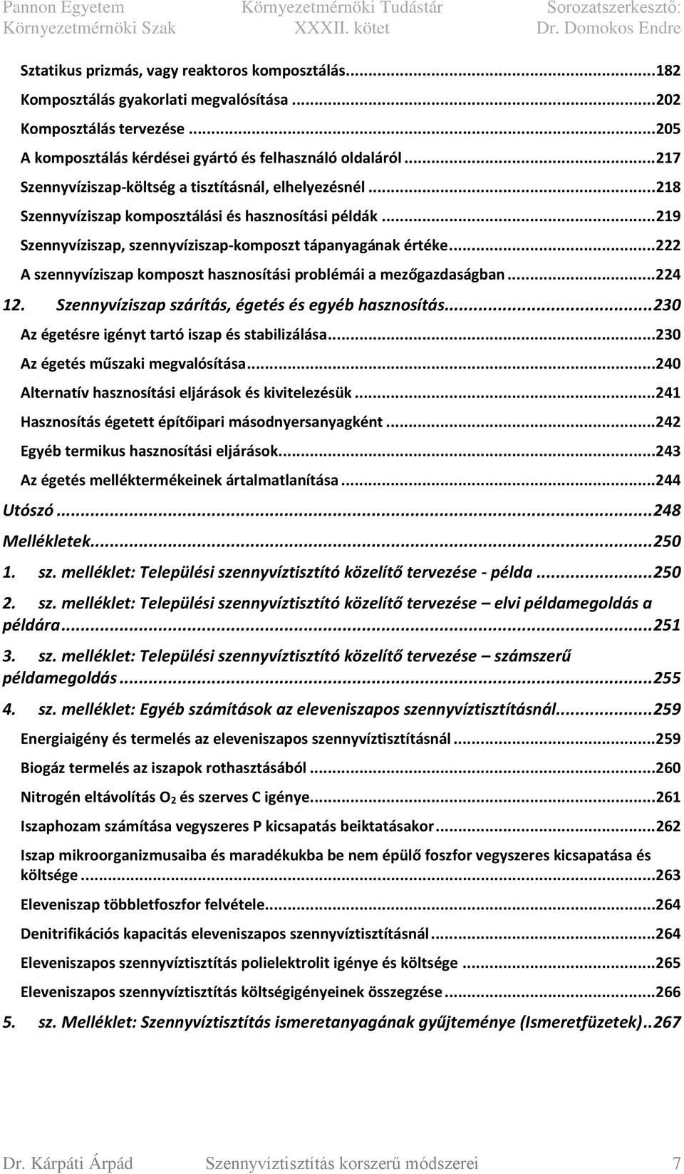 .. 222 A szennyvíziszap komposzt hasznosítási problémái a mezőgazdaságban... 224 12. Szennyvíziszap szárítás, égetés és egyéb hasznosítás... 230 Az égetésre igényt tartó iszap és stabilizálása.