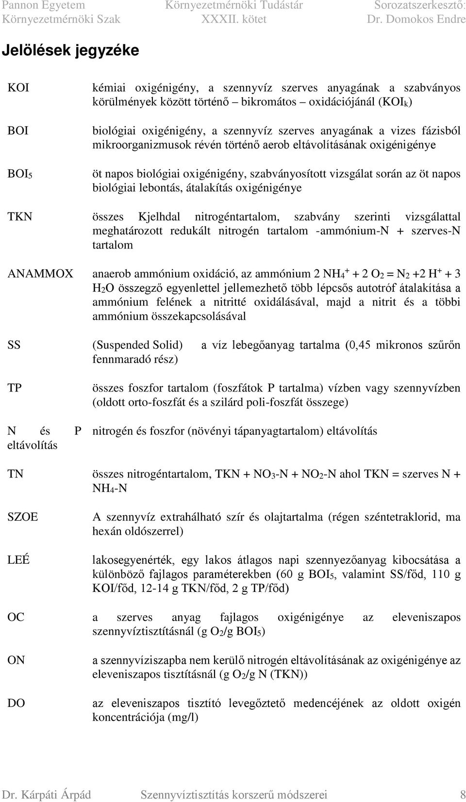 átalakítás oxigénigénye TKN összes Kjelhdal nitrogéntartalom, szabvány szerinti vizsgálattal meghatározott redukált nitrogén tartalom -ammónium-n + szerves-n tartalom ANAMMOX anaerob ammónium