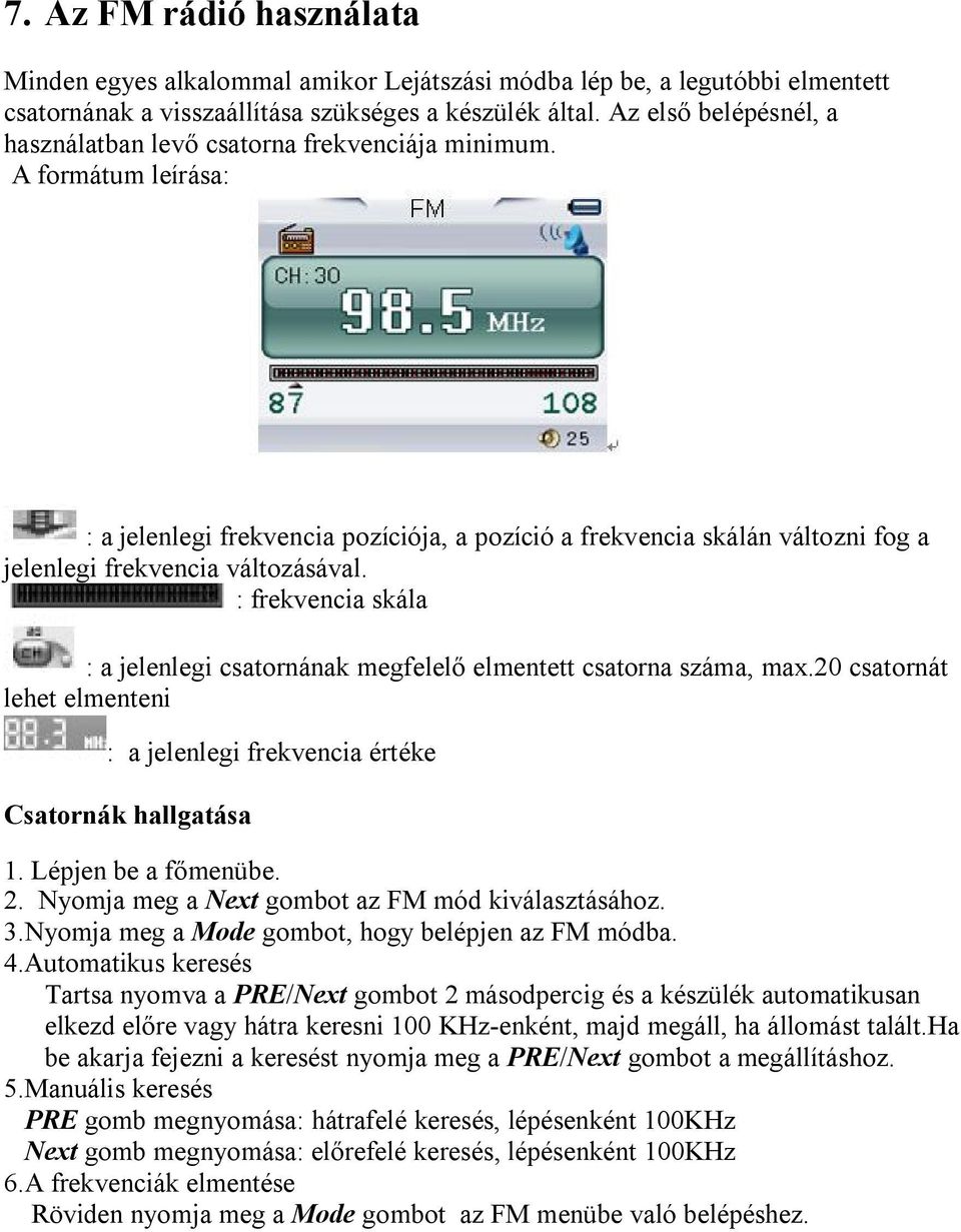 A formátum leírása: : a jelenlegi frekvencia pozíciója, a pozíció a frekvencia skálán változni fog a jelenlegi frekvencia változásával.