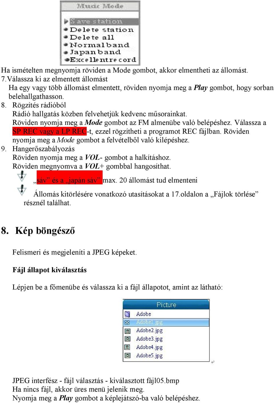 Rögzítés rádióból Rádió hallgatás közben felvehetjük kedvenc műsorainkat. Röviden nyomja meg a Mode gombot az FM almenübe való belépéshez.