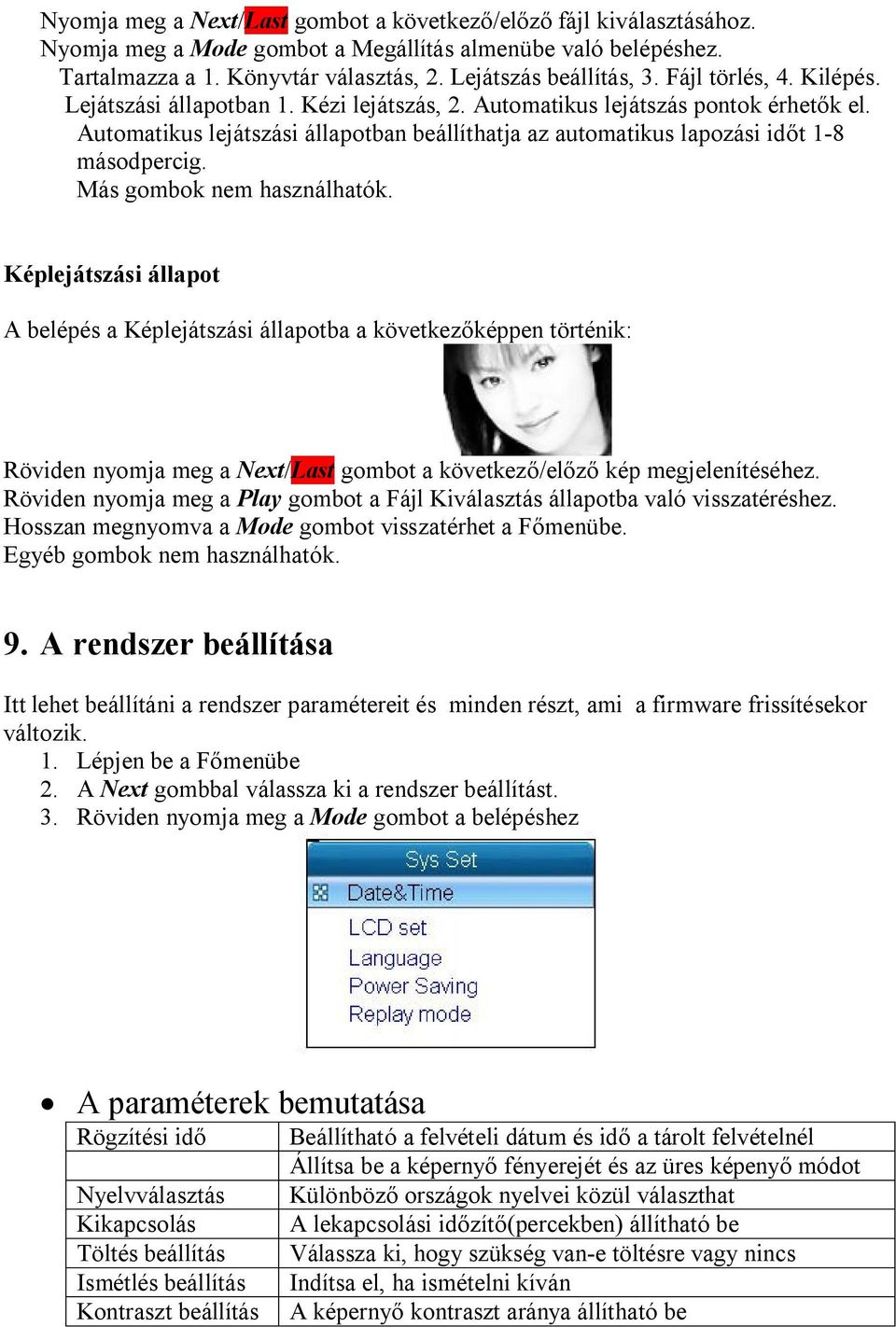 Automatikus lejátszási állapotban beállíthatja az automatikus lapozási időt 1-8 másodpercig. Más gombok nem használhatók.