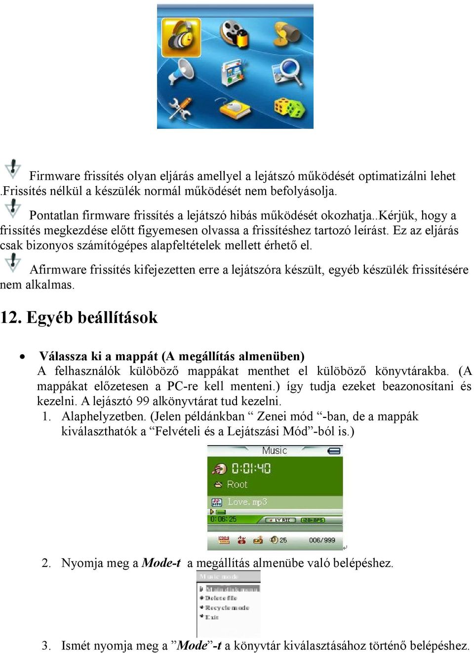 Ez az eljárás csak bizonyos számítógépes alapfeltételek mellett érhető el. Afirmware frissítés kifejezetten erre a lejátszóra készült, egyéb készülék frissítésére nem alkalmas. 12.