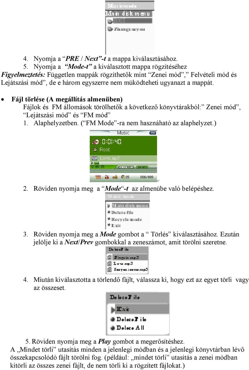 Fájl törlése (A megállítás almenüben) Fájlok és FM állomások törölhetők a következő könyvtárakból: Zenei mód, Lejátszási mód és FM mód 1. Alaphelyzetben. ( FM Mode -ra nem hasznáható az alaphelyzet.