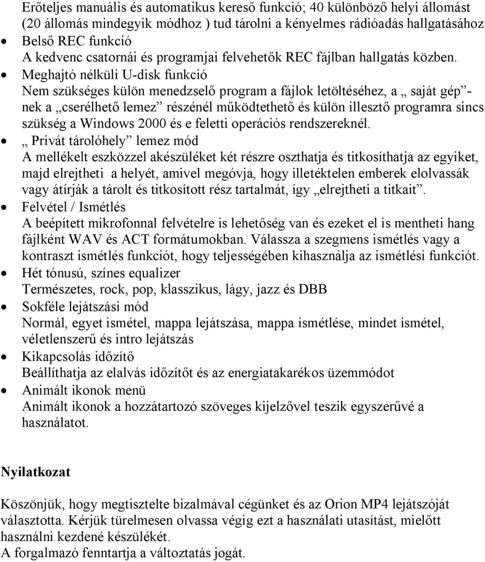 Meghajtó nélküli U-disk funkció Nem szükséges külön menedzselő program a fájlok letöltéséhez, a saját gép - nek a cserélhető lemez részénél működtethető és külön illesztő programra sincs szükség a