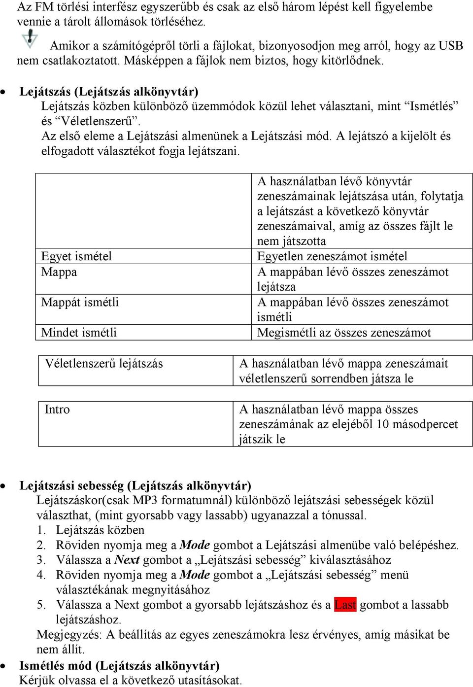 Lejátszás (Lejátszás alkönyvtár) Lejátszás közben különböző üzemmódok közül lehet választani, mint Ismétlés és Véletlenszerű. Az első eleme a Lejátszási almenünek a Lejátszási mód.