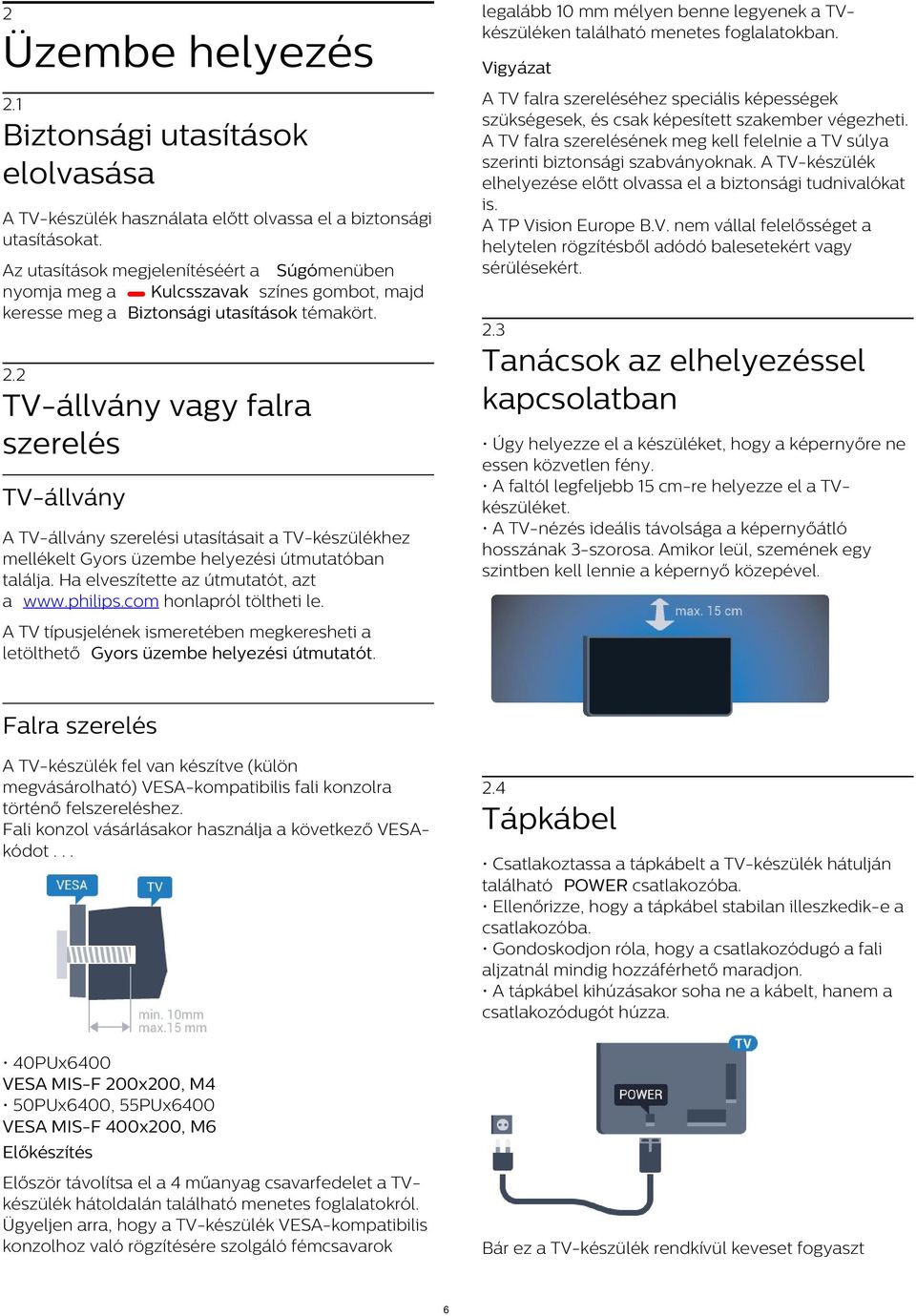 A TV falra szerelésének meg kell felelnie a TV súlya szerinti biztonsági szabványoknak. A TV-készülék elhelyezése előtt olvassa el a biztonsági tudnivalókat is. A TP Vision Europe B.V. nem vállal felelősséget a helytelen rögzítésből adódó balesetekért vagy sérülésekért.