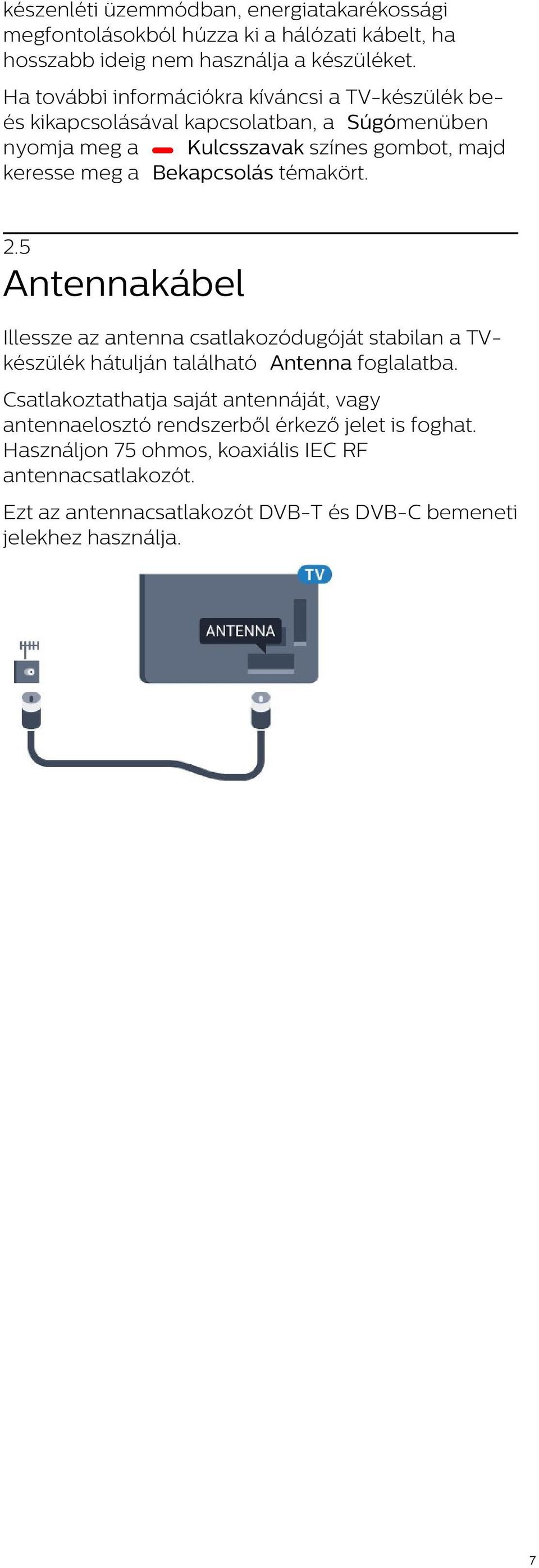 Bekapcsolás témakört. 2.5 Antennakábel Illessze az antenna csatlakozódugóját stabilan a TVkészülék hátulján található Antenna foglalatba.