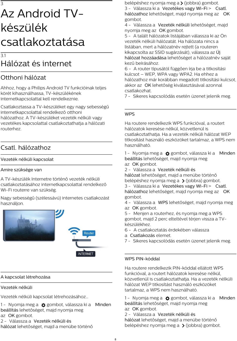 Ha hálózata nincs a listában, mert a hálózatnév rejtett (a routeren kikapcsolta az SSID sugárzását), válassza az Új hálózat hozzáadása lehetőséget a hálózatnév saját kezű beírásához.