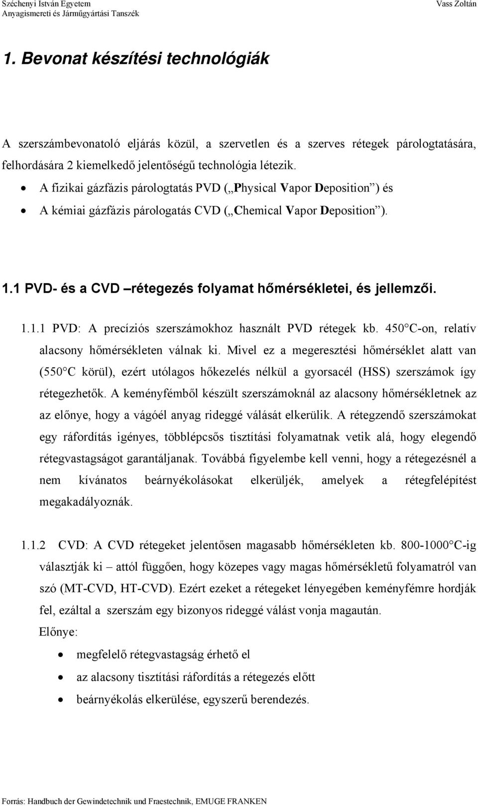 1.1.1 PVD: A precíziós szerszámokhoz használt PVD rétegek kb. 450 C-on, relatív alacsony hőmérsékleten válnak ki.