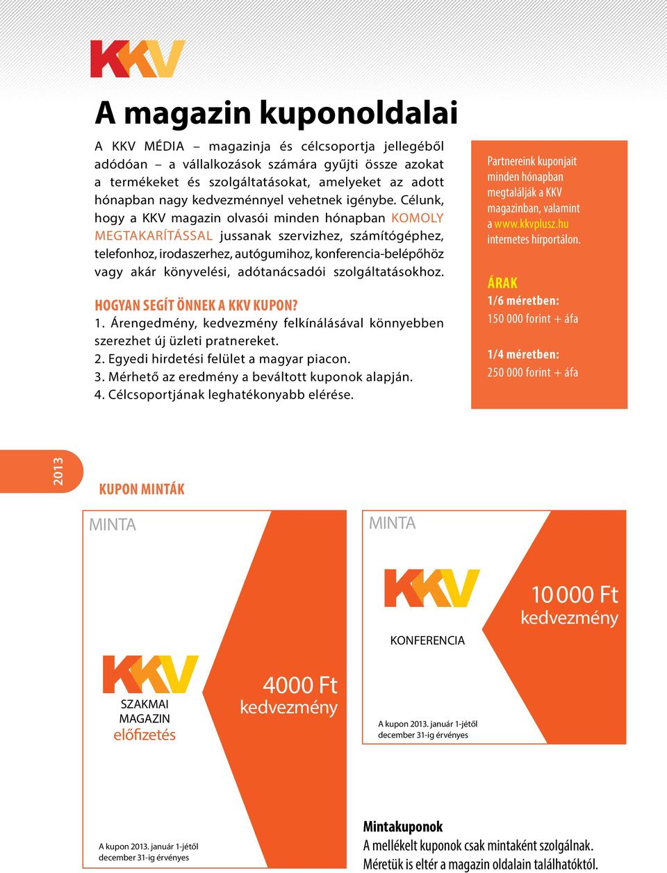 Célunk, hogy a KKV magazin olvasói minden hónapban KOMOLY MEGTAKARÍTÁSSAL jussanak szervizhez, számítógéphez, telefonhoz, irodaszerhez, autógumihoz, konferencia-belépőhöz vagy akár könyvelési,