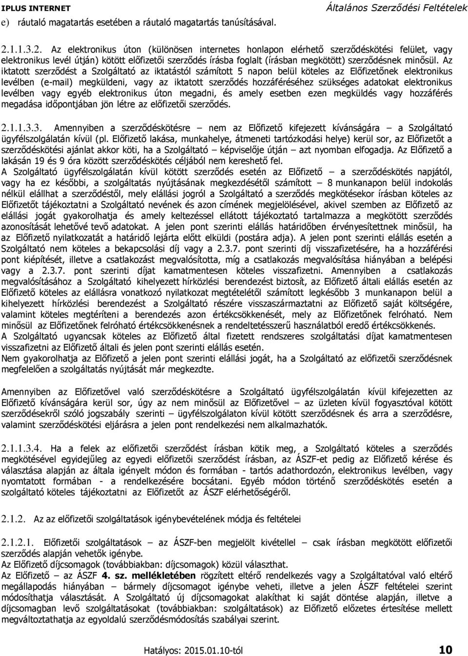 Az elektronikus úton (különösen internetes honlapon elérhető szerződéskötési felület, vagy elektronikus levél útján) kötött előfizetői szerződés írásba foglalt (írásban megkötött) szerződésnek