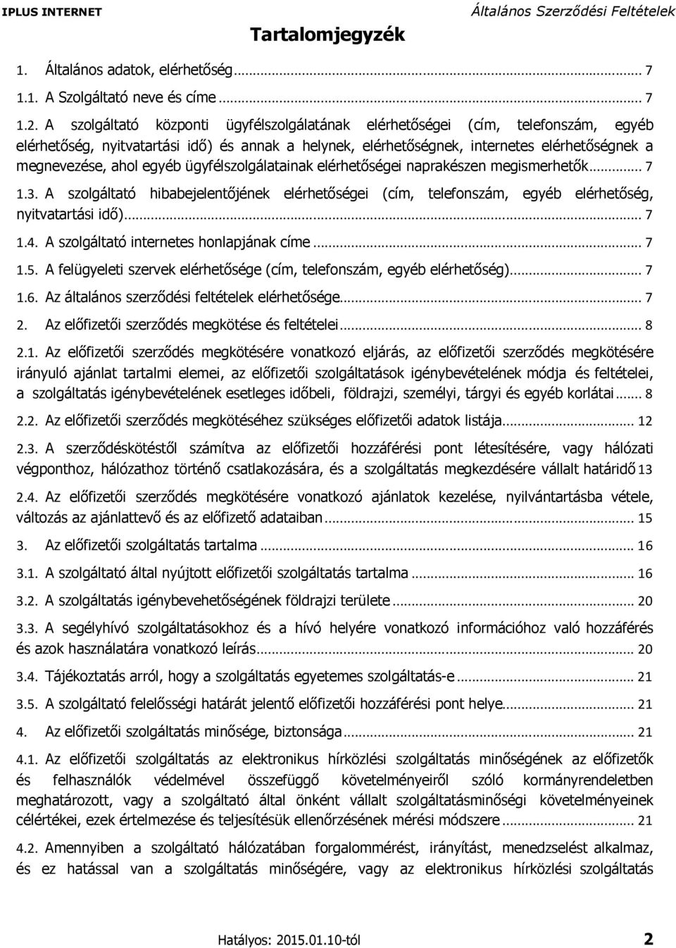 egyéb ügyfélszolgálatainak elérhetőségei naprakészen megismerhetők... 7 1.3. A szolgáltató hibabejelentőjének elérhetőségei (cím, telefonszám, egyéb elérhetőség, nyitvatartási idő)... 7 1.4.