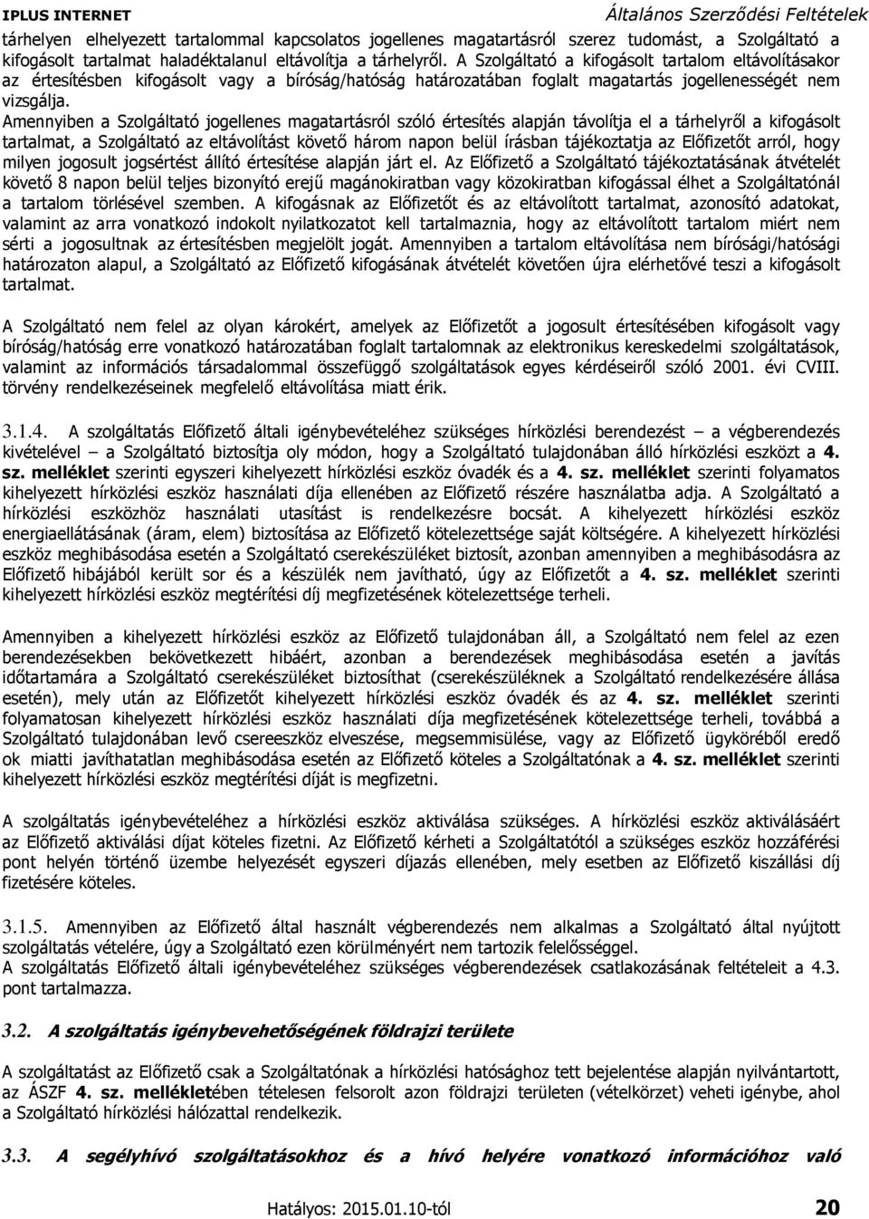 Amennyiben a Szolgáltató jogellenes magatartásról szóló értesítés alapján távolítja el a tárhelyről a kifogásolt tartalmat, a Szolgáltató az eltávolítást követő három napon belül írásban tájékoztatja