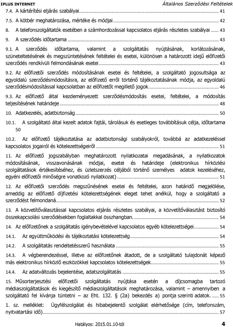 A szerződés időtartama, valamint a szolgáltatás nyújtásának, korlátozásának, szüneteltetésének és megszüntetésének feltételei és esetei, különösen a határozott idejű előfizetői szerződés rendkívüli