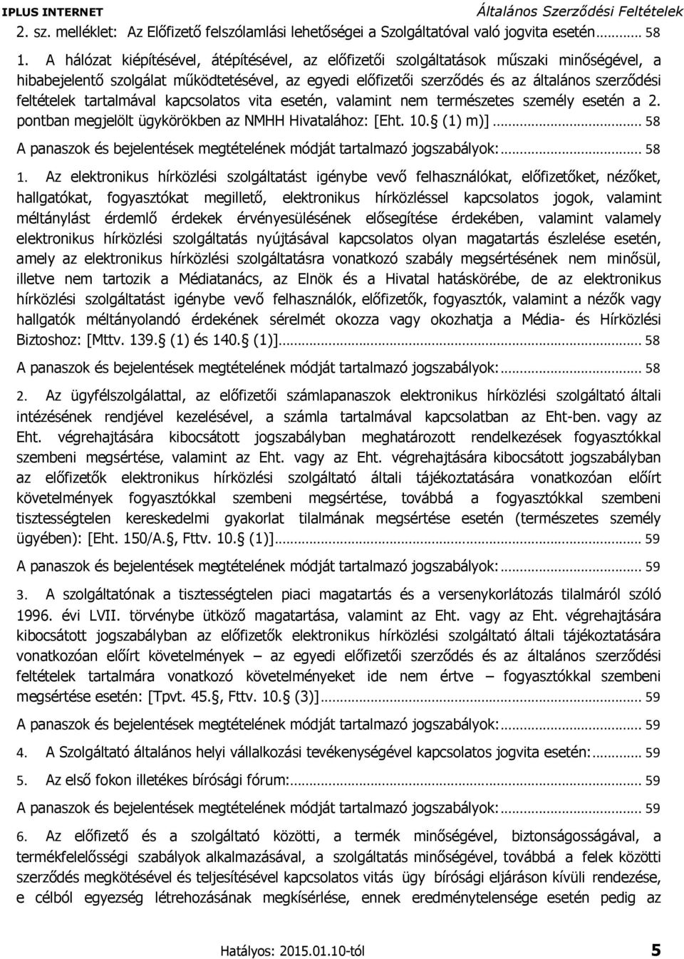 tartalmával kapcsolatos vita esetén, valamint nem természetes személy esetén a 2. pontban megjelölt ügykörökben az NMHH Hivatalához: [Eht. 10. (1) m)].