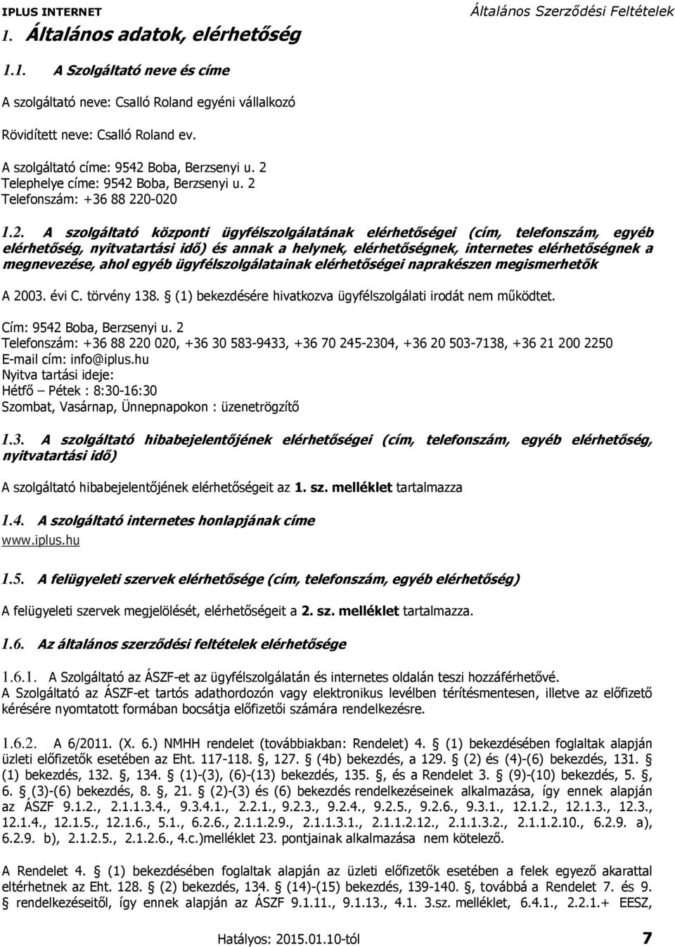 annak a helynek, elérhetőségnek, internetes elérhetőségnek a megnevezése, ahol egyéb ügyfélszolgálatainak elérhetőségei naprakészen megismerhetők A 2003. évi C. törvény 138.