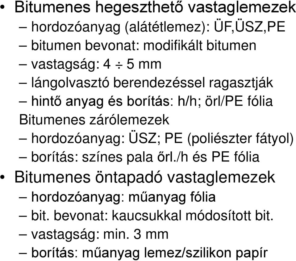 zárólemezek hordozóanyag: ÜSZ; PE (poliészter fátyol) borítás: színes pala őrl.